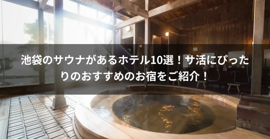 池袋のサウナがあるホテル10選！サ活にぴったりのおすすめのお宿をご紹介！