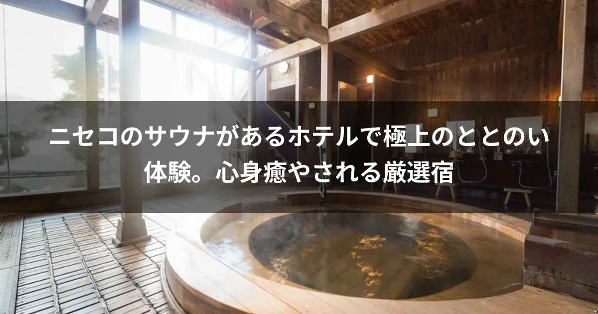 ニセコのサウナがあるホテルで極上のととのい体験。心身癒やされる厳選宿