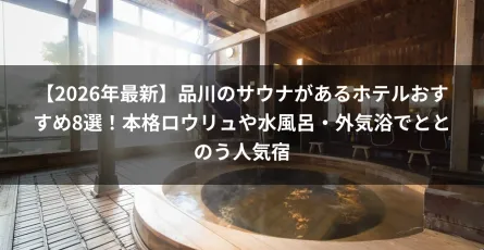 【2026年最新】品川のサウナがあるホテルおすすめ8選！本格ロウリュや水風呂・外気浴でととのう人気宿