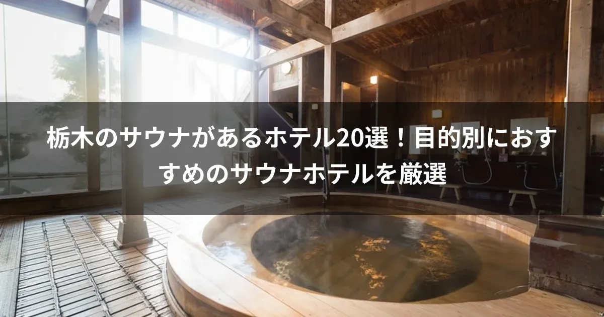 栃木のサウナがあるホテル20選！目的別におすすめのサウナホテルを厳選
